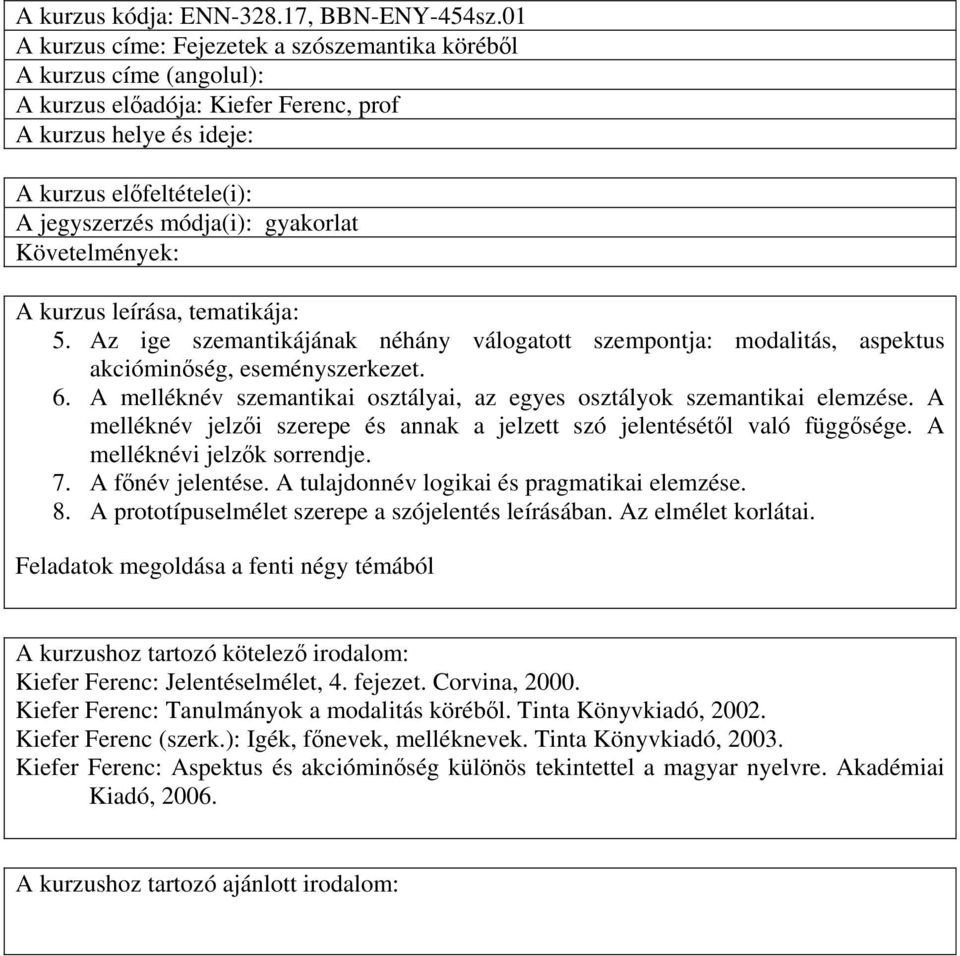 gyakorlat Követelmények: 5. Az ige szemantikájának néhány válogatott szempontja: modalitás, aspektus akcióminőség, eseményszerkezet. 6.