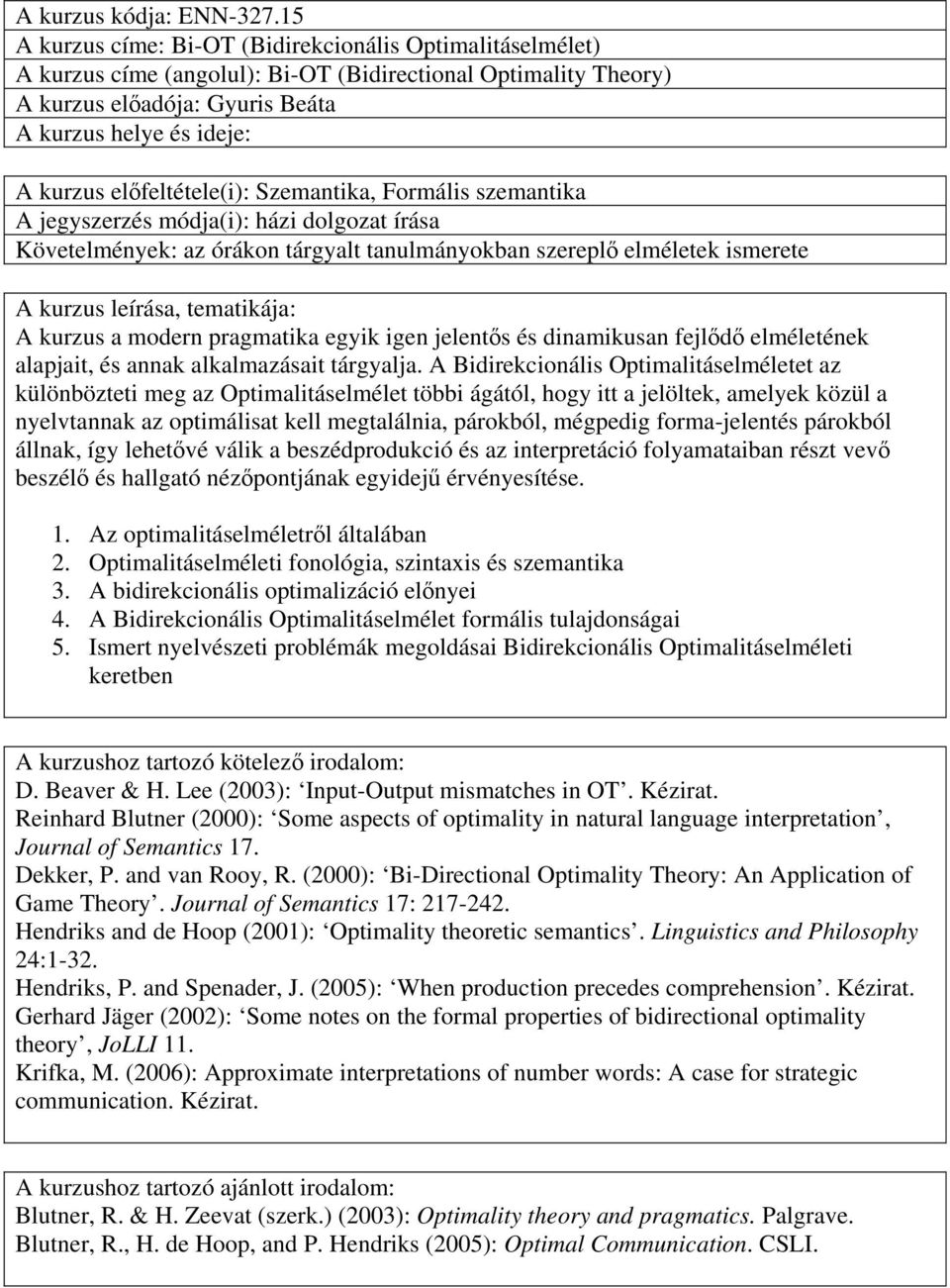 előfeltétele(i): Szemantika, Formális szemantika A jegyszerzés módja(i): házi dolgozat írása Követelmények: az órákon tárgyalt tanulmányokban szereplő elméletek ismerete A kurzus a modern pragmatika