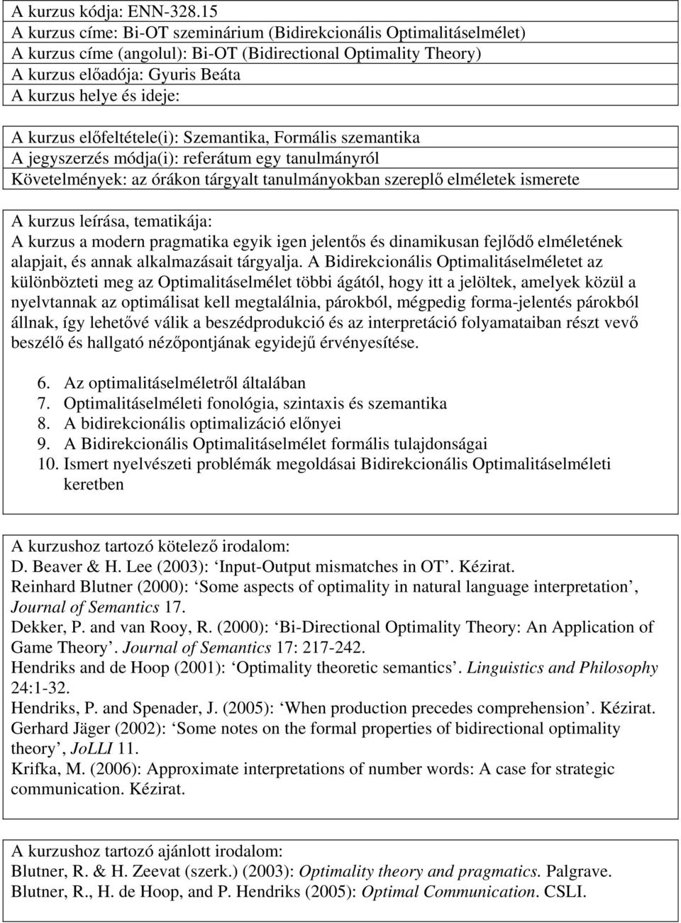 kurzus előfeltétele(i): Szemantika, Formális szemantika A jegyszerzés módja(i): referátum egy tanulmányról Követelmények: az órákon tárgyalt tanulmányokban szereplő elméletek ismerete A kurzus a