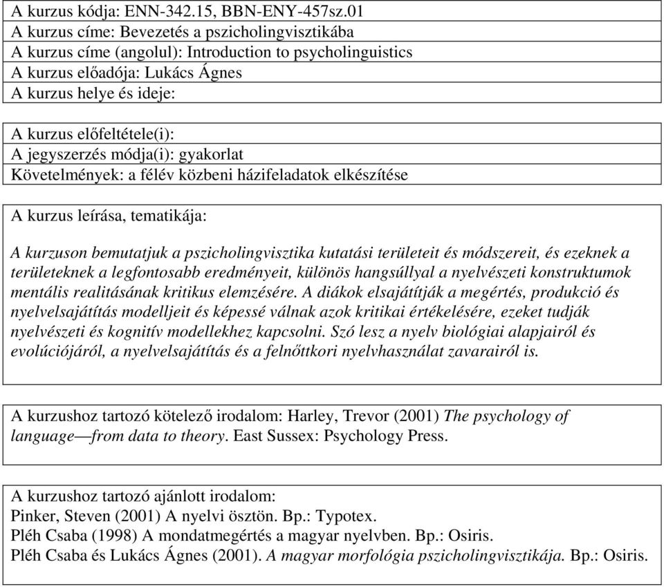 jegyszerzés módja(i): gyakorlat Követelmények: a félév közbeni házifeladatok elkészítése A kurzuson bemutatjuk a pszicholingvisztika kutatási területeit és módszereit, és ezeknek a területeknek a