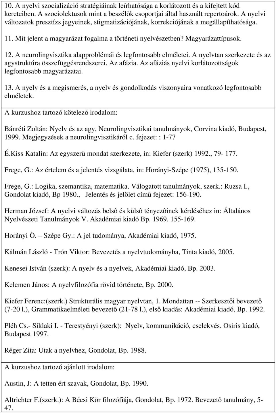 A neurolingvisztika alapproblémái és legfontosabb elméletei. A nyelvtan szerkezete és az agystruktúra összefüggésrendszerei. Az afázia. Az afáziás nyelvi korlátozottságok legfontosabb magyarázatai.