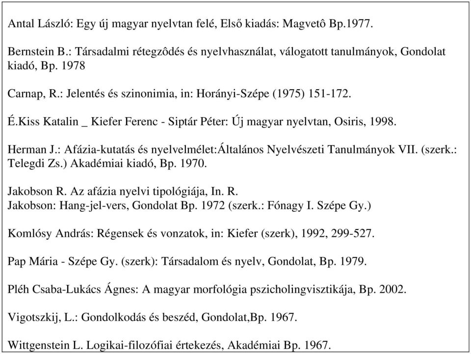 : Afázia-kutatás és nyelvelmélet:általános Nyelvészeti Tanulmányok VII. (szerk.: Telegdi Zs.) Akadémiai kiadó, Bp. 1970. Jakobson R. Az afázia nyelvi tipológiája, In. R. Jakobson: Hang-jel-vers, Gondolat Bp.