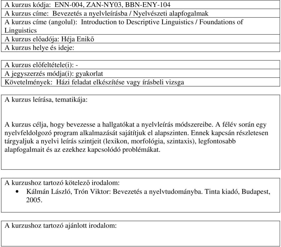 kurzus célja, hogy bevezesse a hallgatókat a nyelvleírás módszereibe. A félév során egy nyelvfeldolgozó program alkalmazását sajátítjuk el alapszinten.