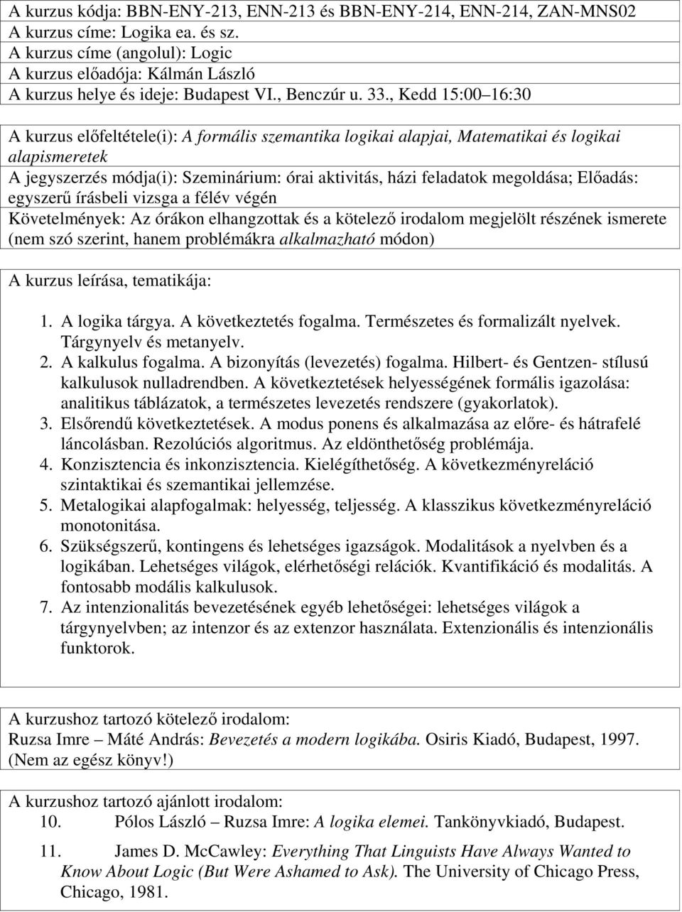 , Kedd 15:00 16:30 A kurzus előfeltétele(i): A formális szemantika logikai alapjai, Matematikai és logikai alapismeretek A jegyszerzés módja(i): Szeminárium: órai aktivitás, házi feladatok megoldása;