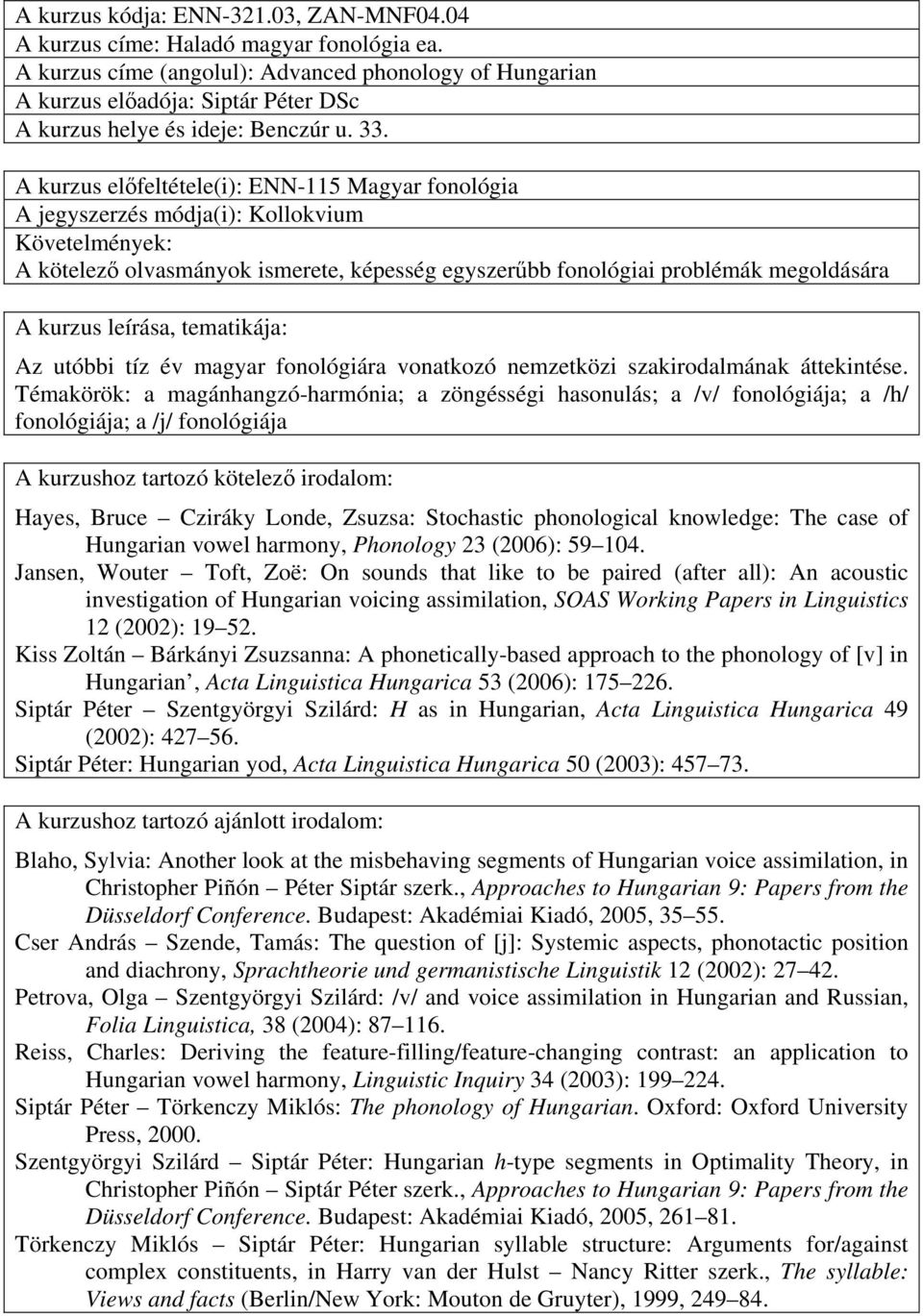 A kurzus előfeltétele(i): ENN-115 Magyar fonológia A jegyszerzés módja(i): Kollokvium Követelmények: A kötelező olvasmányok ismerete, képesség egyszerűbb fonológiai problémák megoldására Az utóbbi