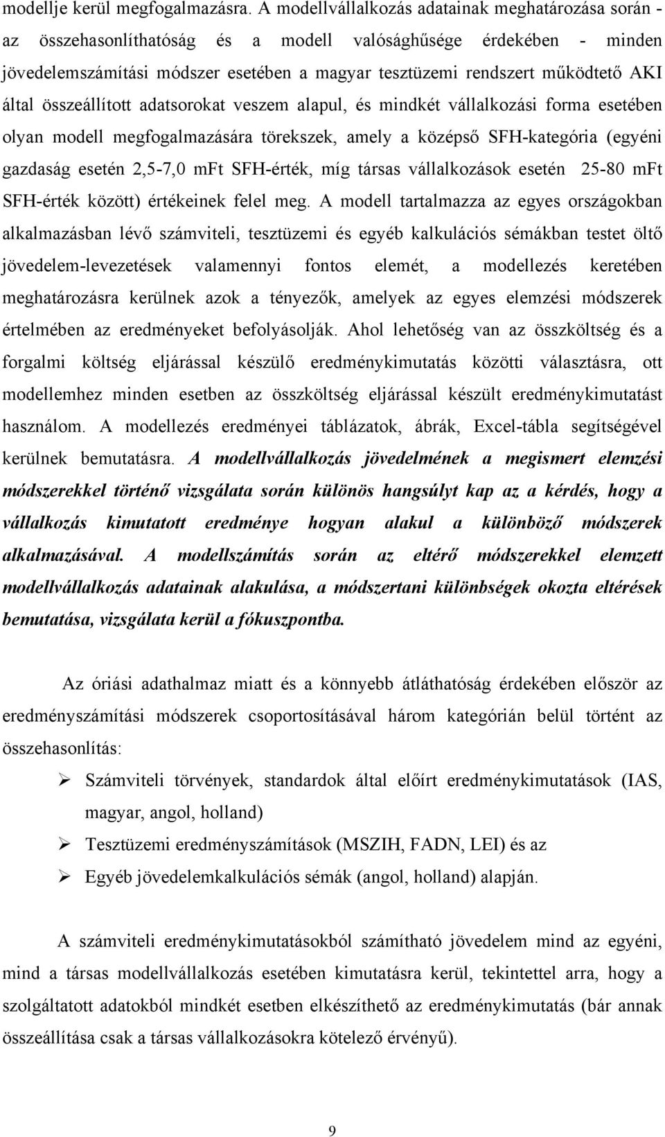 AKI által összeállított adatsorokat veszem alapul, és mindkét vállalkozási forma esetében olyan modell megfogalmazására törekszek, amely a középső SFH-kategória (egyéni gazdaság esetén 2,5-7,0 mft