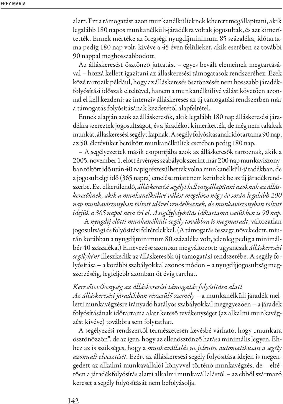 Az álláskeresést ösztönző juttatást egyes bevált elemeinek megtartásával hozzá kellett igazítani az álláskeresési támogatások rendszeréhez.