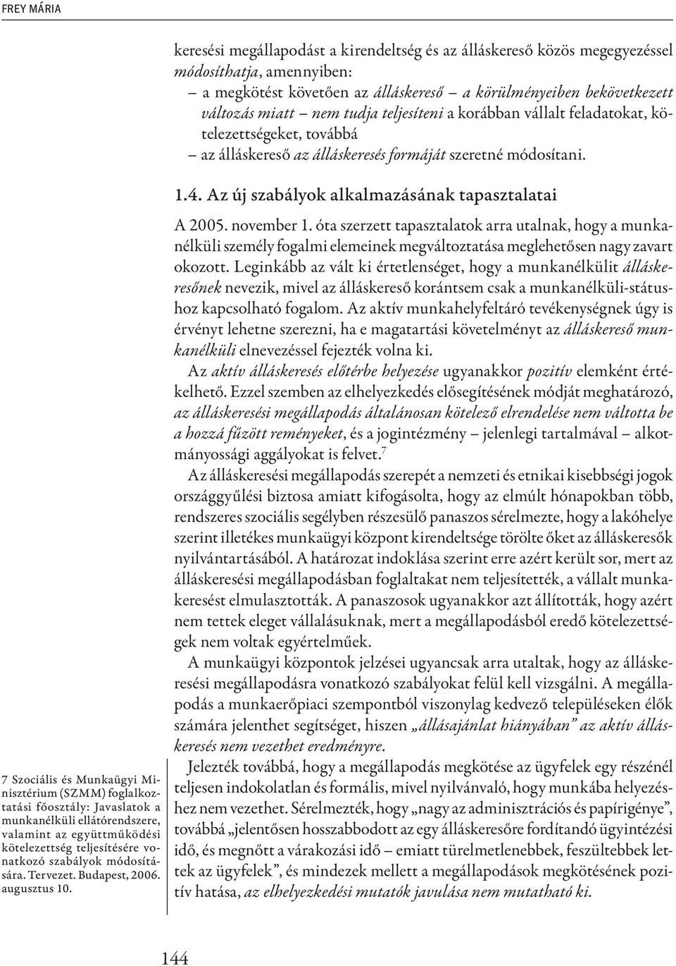 7 Szociális és Munkaügyi Minisztérium (SZMM) foglalkoztatási főosztály: Javaslatok a munkanélküli ellátórendszere, valamint az együttműködési kötelezettség teljesítésére vonatkozó szabályok