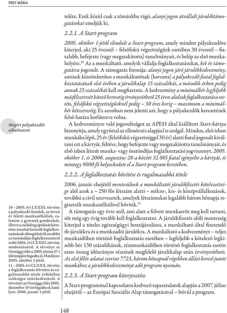 ösztöndíjas foglalkoztatásról szóló 2004. évi CXXIII. törvény módosításáról. A törvényt az Országgyűlés a 2005. június 27-i ülésnapján fogadta el. Hatályos: 2005. október 1-jétől. 11 2005. évi CLXXX.