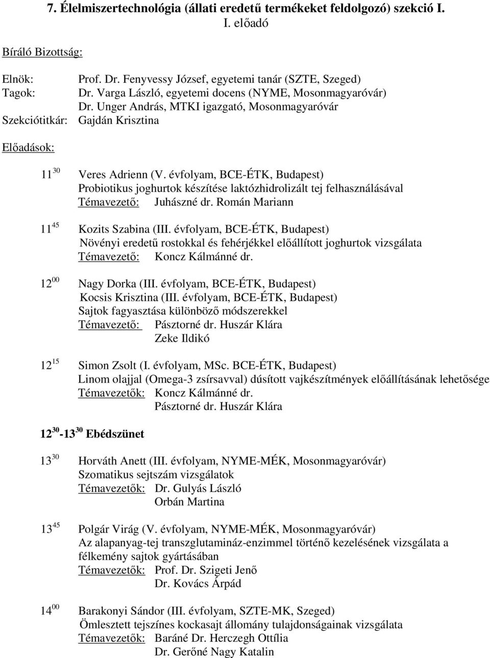 évfolyam, BCE-ÉTK, Budapest) Probiotikus joghurtok készítése laktózhidrolizált tej felhasználásával Témavezető: Juhászné dr. Román Mariann 11 45 Kozits Szabina (III.