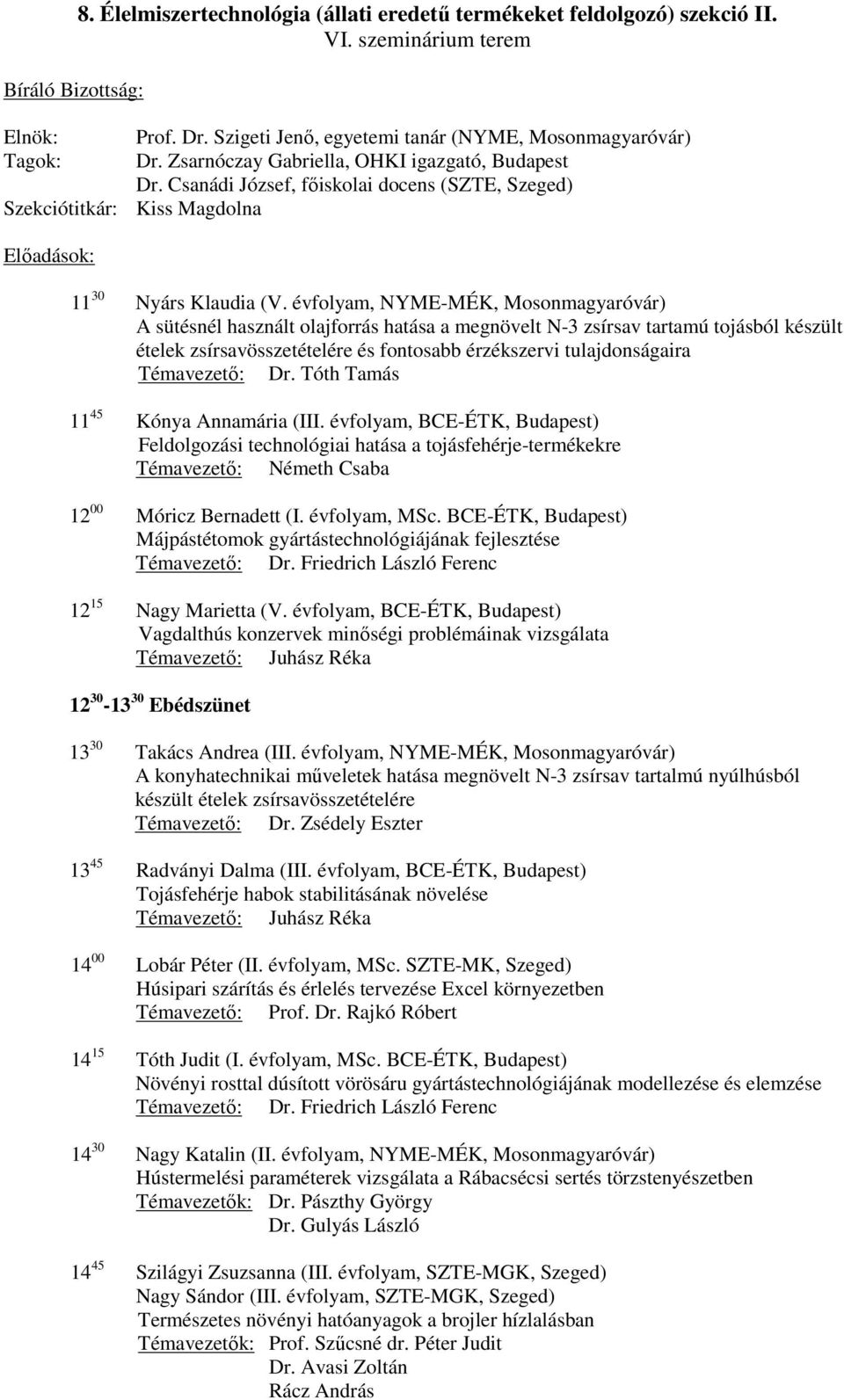 évfolyam, NYME-MÉK, Mosonmagyaróvár) A sütésnél használt olajforrás hatása a megnövelt N-3 zsírsav tartamú tojásból készült ételek zsírsavösszetételére és fontosabb érzékszervi tulajdonságaira