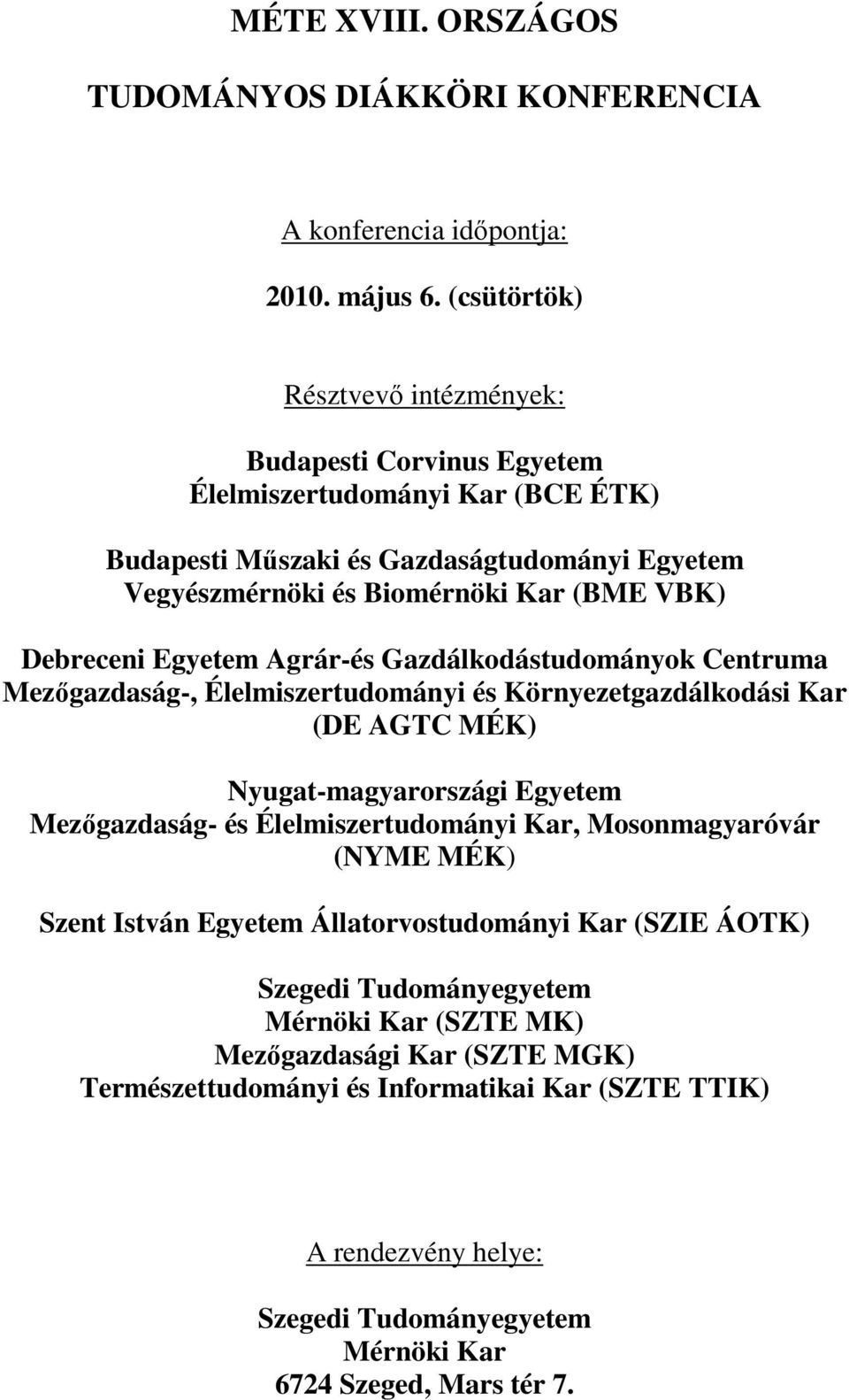 Debreceni Egyetem Agrár-és Gazdálkodástudományok Centruma Mezőgazdaság-, Élelmiszertudományi és Környezetgazdálkodási Kar (DE AGTC MÉK) Nyugat-magyarországi Egyetem Mezőgazdaság- és