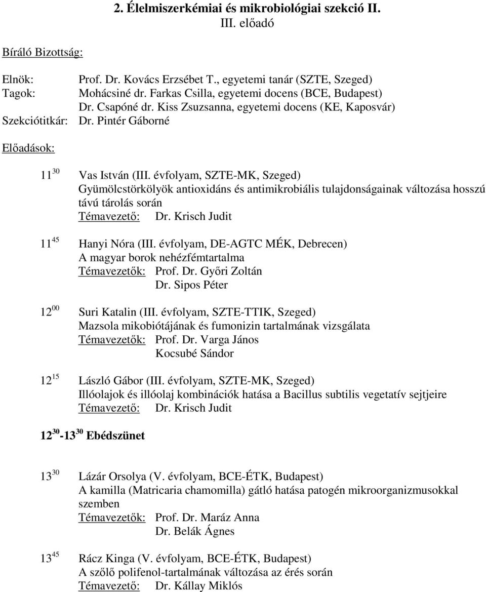 évfolyam, SZTE-MK, Szeged) Gyümölcstörkölyök antioxidáns és antimikrobiális tulajdonságainak változása hosszú távú tárolás során Témavezető: Dr. Krisch Judit 11 45 Hanyi Nóra (III.