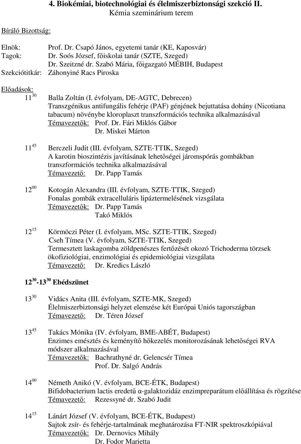 évfolyam, DE-AGTC, Debrecen) Transzgénikus antifungális fehérje (PAF) génjének bejuttatása dohány (Nicotiana tabacum) növénybe kloroplaszt transzformációs technika alkalmazásával Témavezetők: Prof.