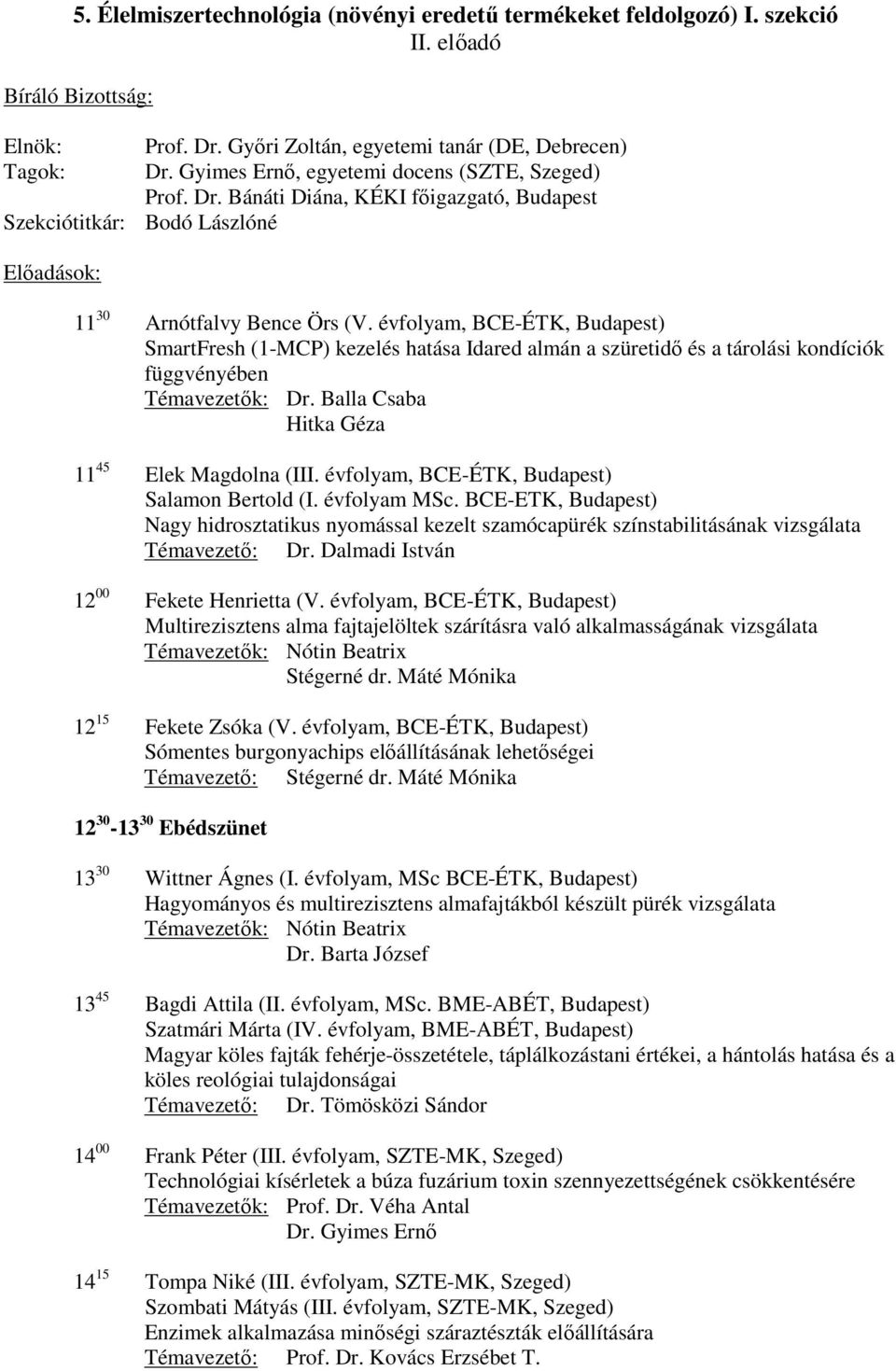 évfolyam, BCE-ÉTK, Budapest) SmartFresh (1-MCP) kezelés hatása Idared almán a szüretidő és a tárolási kondíciók függvényében Témavezetők: Dr. Balla Csaba Hitka Géza 11 45 Elek Magdolna (III.