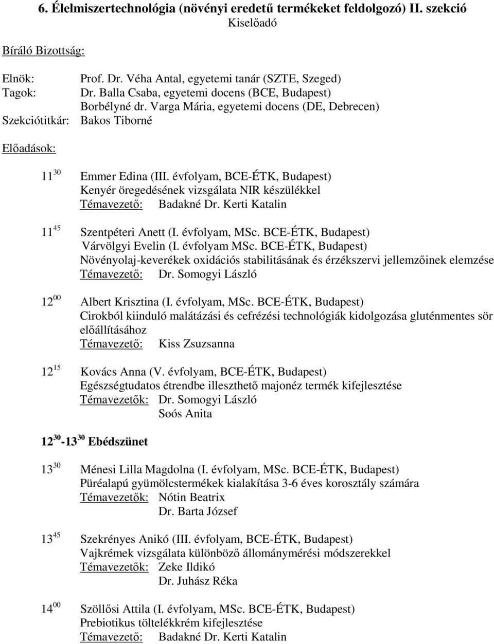 évfolyam, BCE-ÉTK, Budapest) Kenyér öregedésének vizsgálata NIR készülékkel Témavezető: Badakné Dr. Kerti Katalin 11 45 Szentpéteri Anett (I. évfolyam, MSc. BCE-ÉTK, Budapest) Várvölgyi Evelin (I.