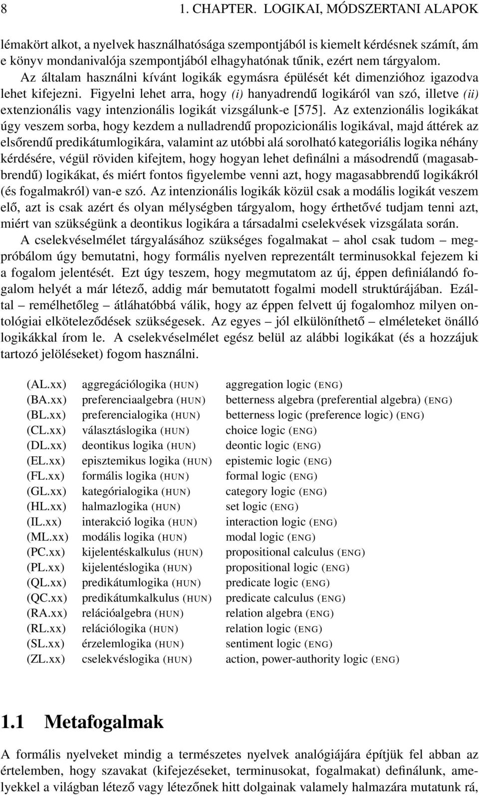 Az általam használni kívánt logikák egymásra épülését két dimenzióhoz igazodva lehet kifejezni.