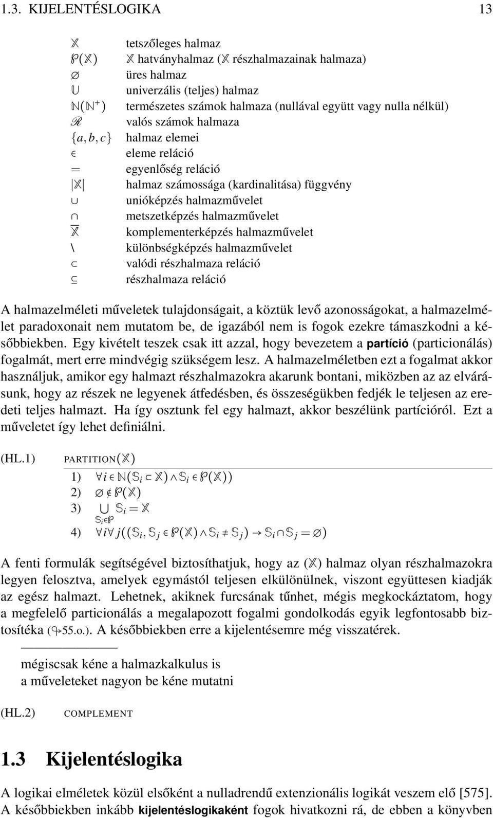 komplementerképzés halmazművelet \ különbségképzés halmazművelet valódi részhalmaza reláció részhalmaza reláció A halmazelméleti műveletek tulajdonságait, a köztük levő azonosságokat, a halmazelmélet