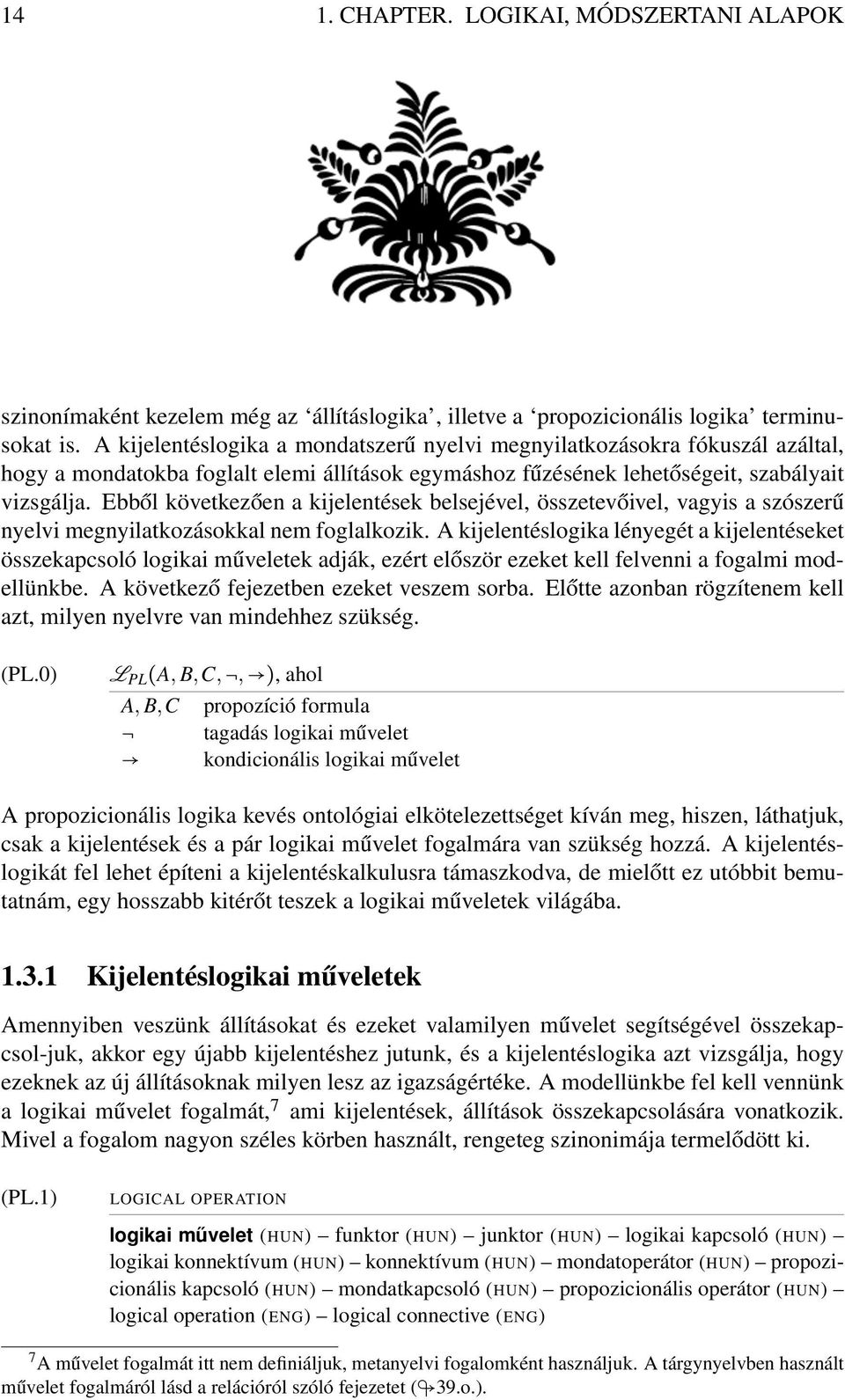 Ebből következően a kijelentések belsejével, összetevőivel, vagyis a szószerű nyelvi megnyilatkozásokkal nem foglalkozik.