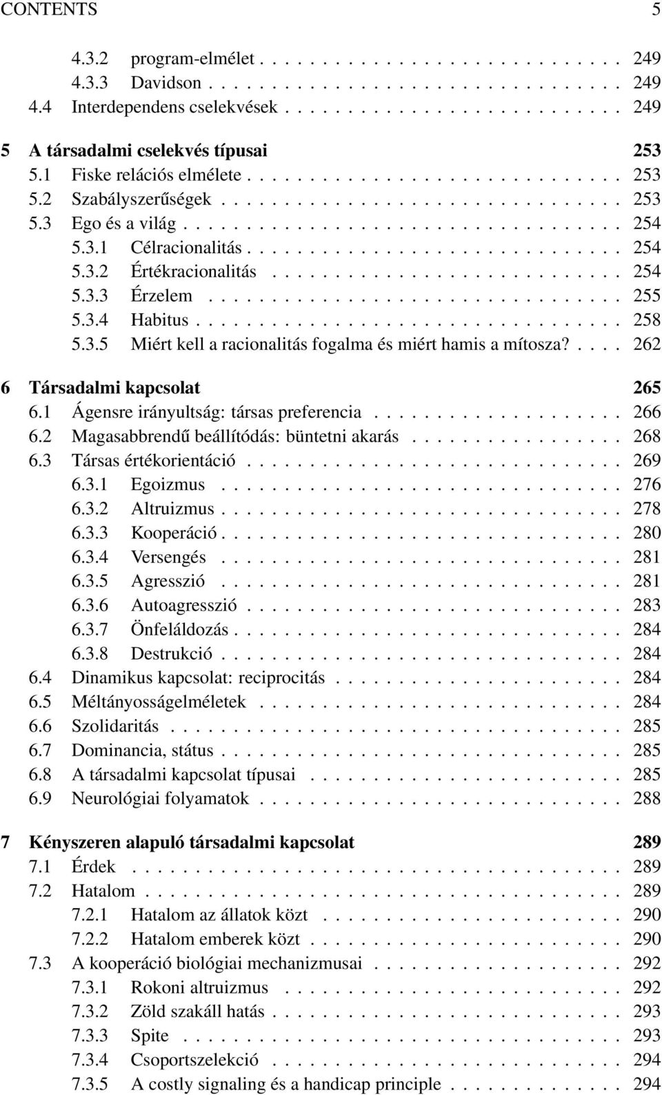 ............................. 254 5.3.2 Értékracionalitás............................ 254 5.3.3 Érzelem................................. 255 5.3.4 Habitus.................................. 258 5.3.5 Miért kell a racionalitás fogalma és miért hamis a mítosza?