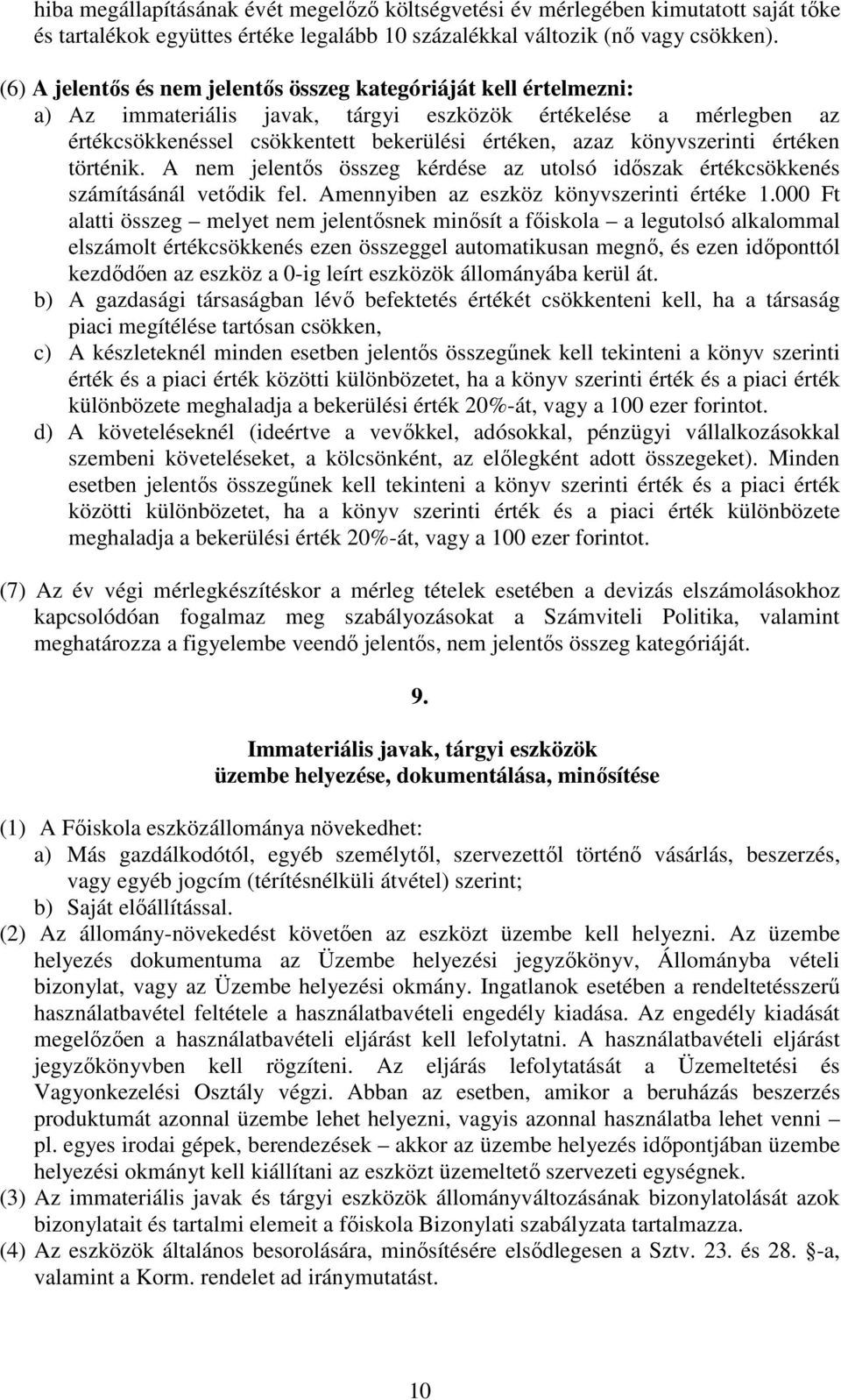 könyvszerinti értéken történik. A nem jelentős összeg kérdése az utolsó időszak értékcsökkenés számításánál vetődik fel. Amennyiben az eszköz könyvszerinti értéke 1.