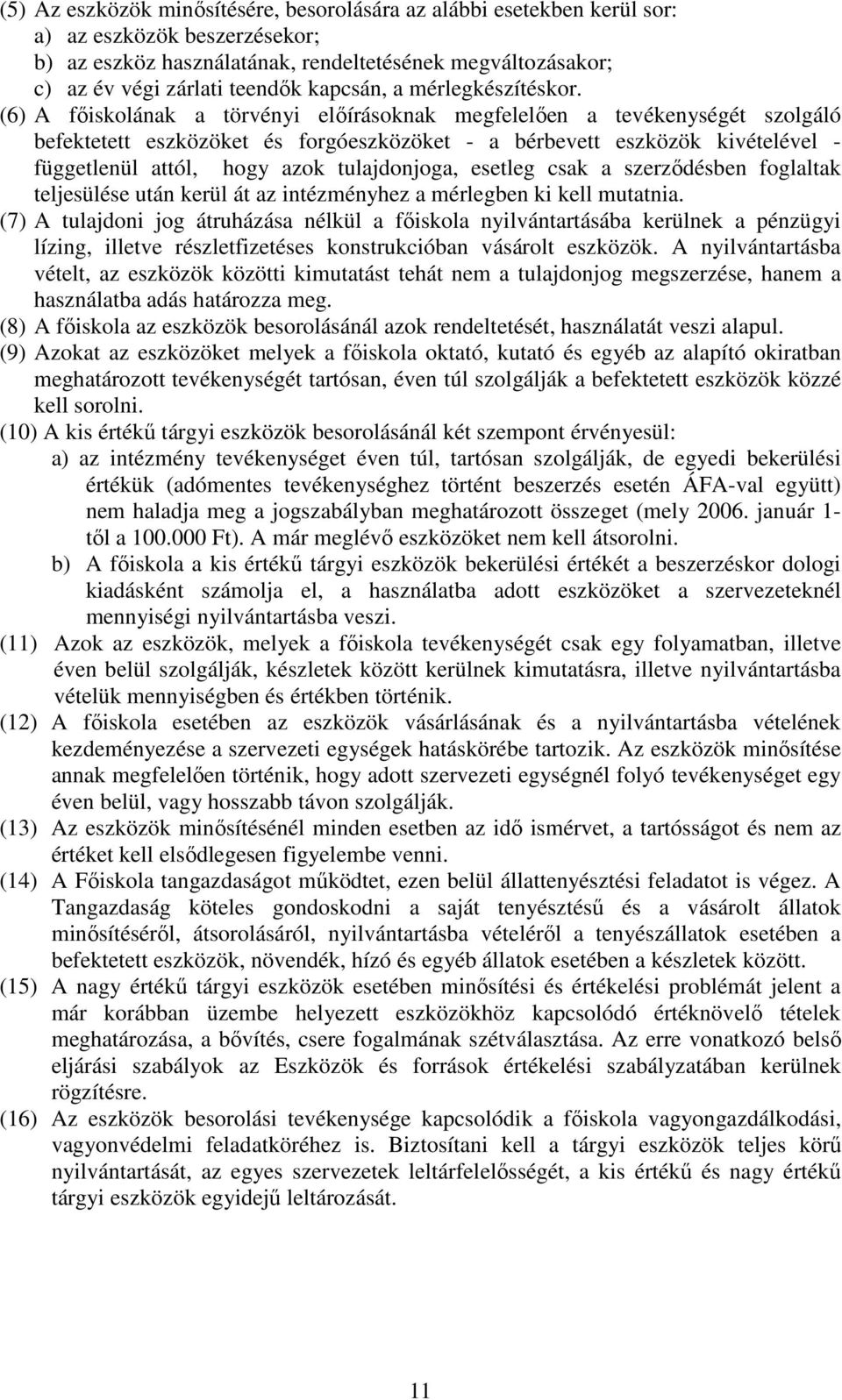 (6) A főiskolának a törvényi előírásoknak megfelelően a tevékenységét szolgáló befektetett eszközöket és forgóeszközöket - a bérbevett eszközök kivételével - függetlenül attól, hogy azok