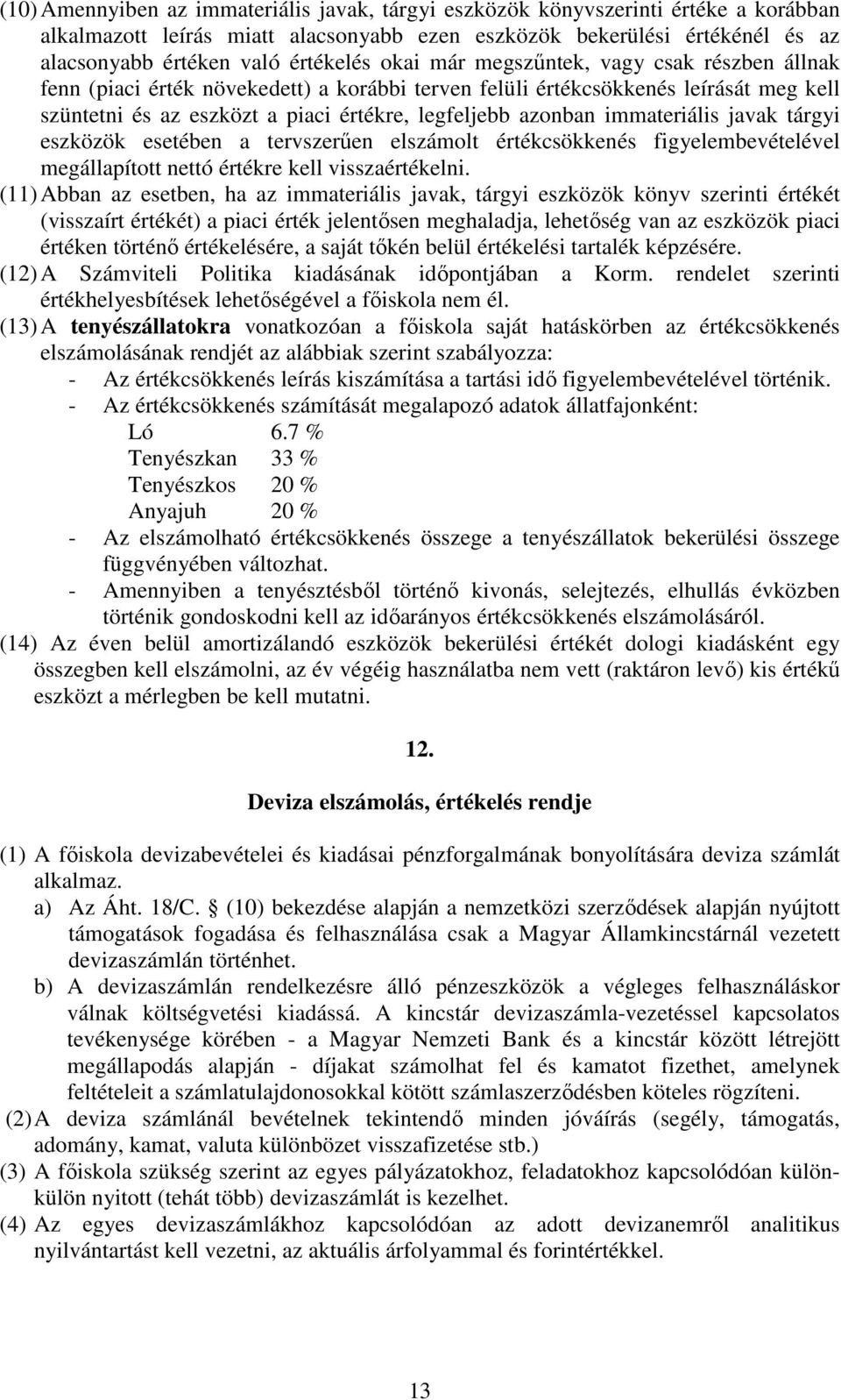 immateriális javak tárgyi eszközök esetében a tervszerűen elszámolt értékcsökkenés figyelembevételével megállapított nettó értékre kell visszaértékelni.