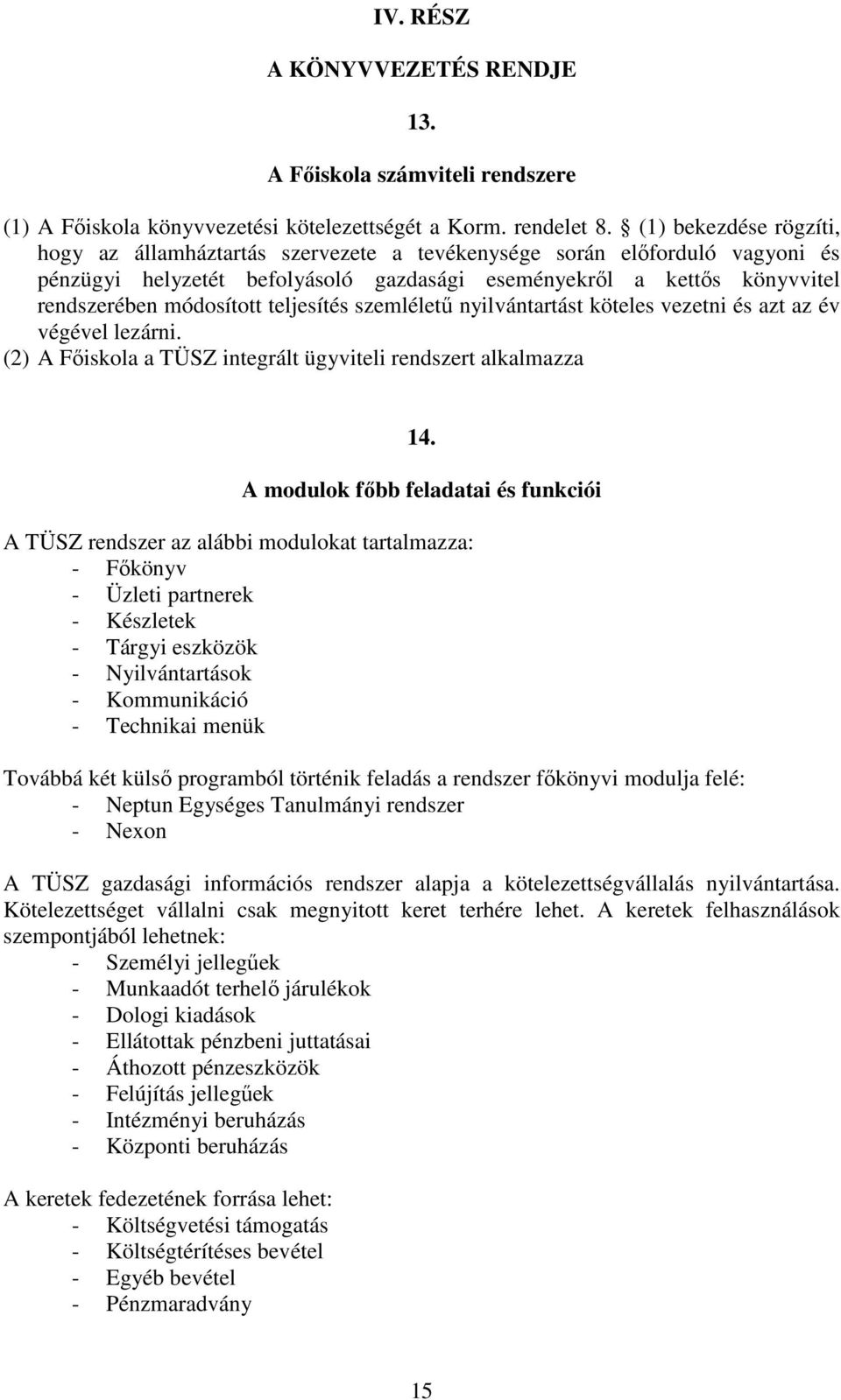 teljesítés szemléletű nyilvántartást köteles vezetni és azt az év végével lezárni. (2) A Főiskola a TÜSZ integrált ügyviteli rendszert alkalmazza 14.