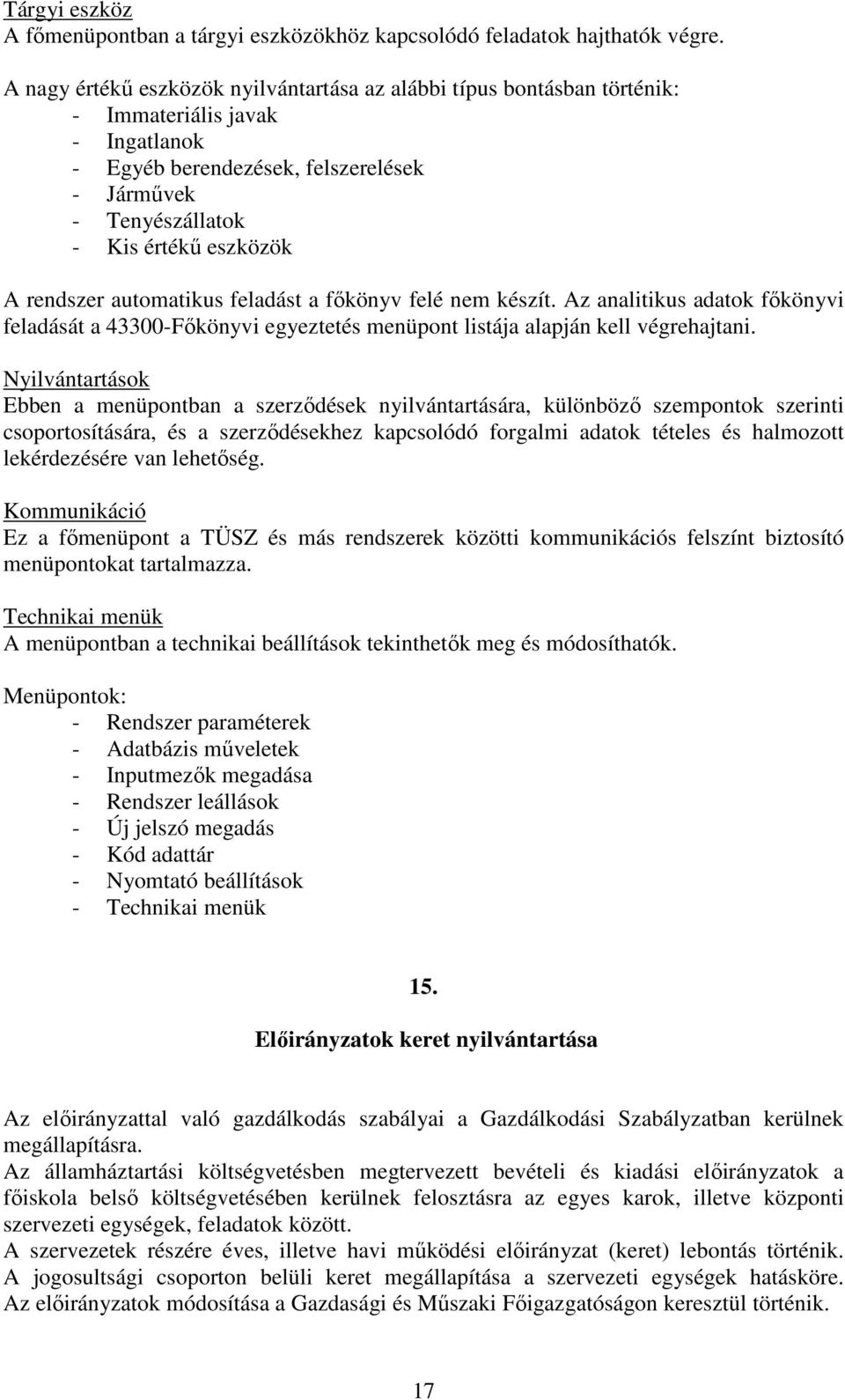 rendszer automatikus feladást a főkönyv felé nem készít. Az analitikus adatok főkönyvi feladását a 43300-Főkönyvi egyeztetés menüpont listája alapján kell végrehajtani.