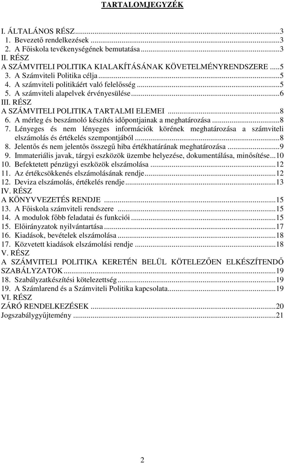 A mérleg és beszámoló készítés időpontjainak a meghatározása...8 7. Lényeges és nem lényeges információk körének meghatározása a számviteli elszámolás és értékelés szempontjából...8 8.