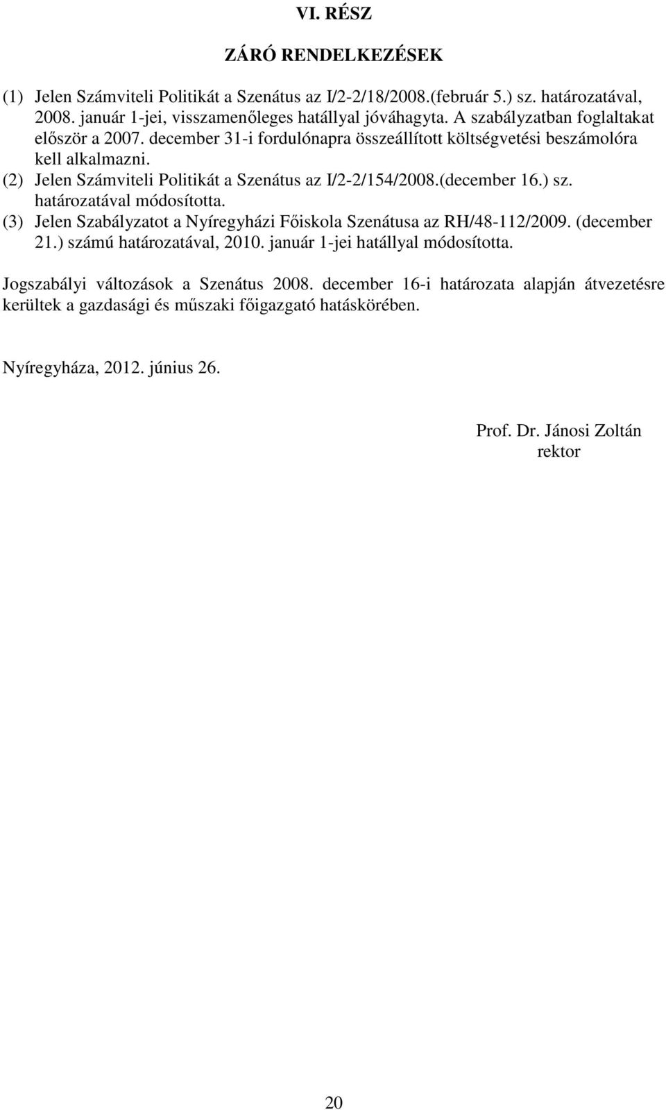 (december 16.) sz. határozatával módosította. (3) Jelen Szabályzatot a Nyíregyházi Főiskola Szenátusa az RH/48-112/2009. (december 21.) számú határozatával, 2010.