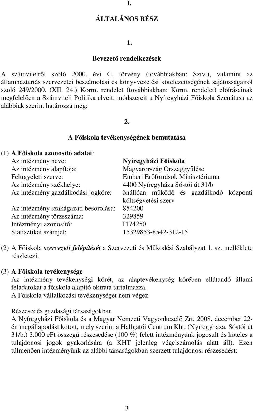 rendelet) előírásainak megfelelően a Számviteli Politika elveit, módszereit a Nyíregyházi Főiskola Szenátusa az alábbiak szerint határozza meg: 2.