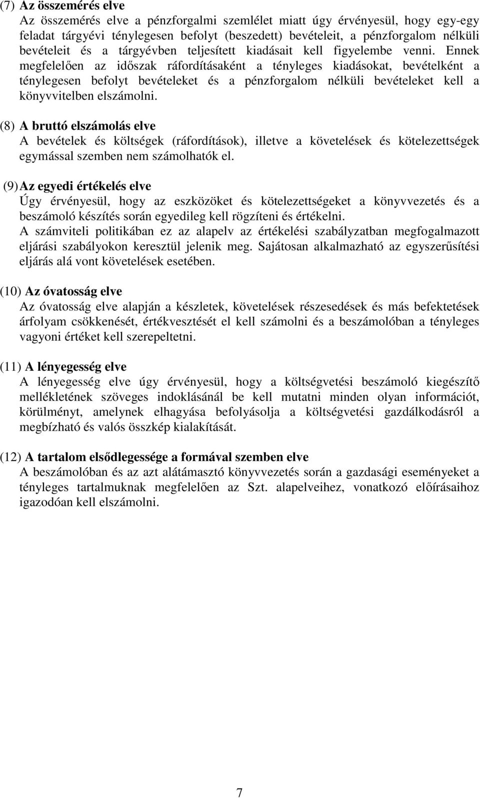 Ennek megfelelően az időszak ráfordításaként a tényleges kiadásokat, bevételként a ténylegesen befolyt bevételeket és a pénzforgalom nélküli bevételeket kell a könyvvitelben elszámolni.