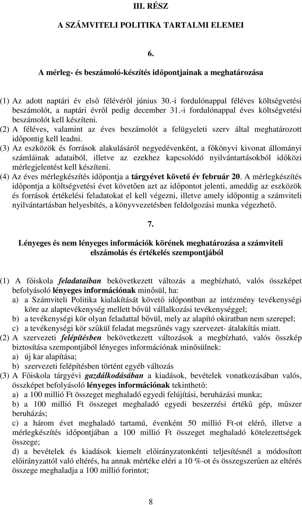 (2) A féléves, valamint az éves beszámolót a felügyeleti szerv által meghatározott időpontig kell leadni.