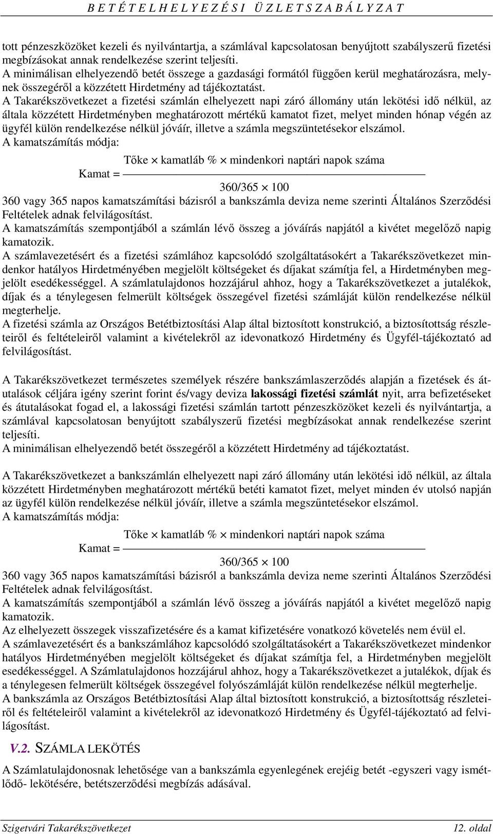 A Takarékszövetkezet a fizetési számlán elhelyezett napi záró állomány után lekötési idő nélkül, az általa közzétett Hirdetményben meghatározott mértékű kamatot fizet, melyet minden hónap végén az