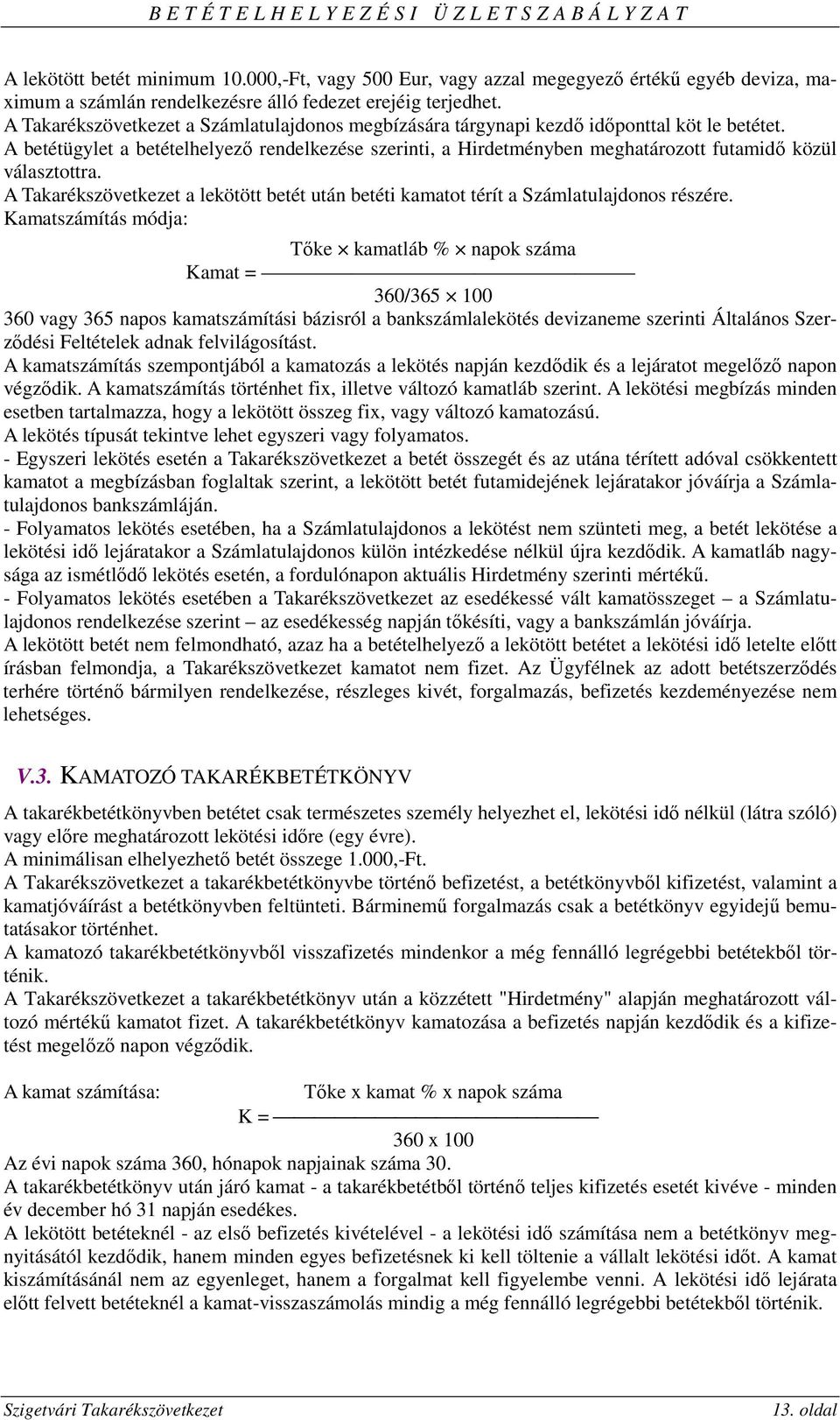 A betétügylet a betételhelyező rendelkezése szerinti, a Hirdetményben meghatározott futamidő közül választottra.