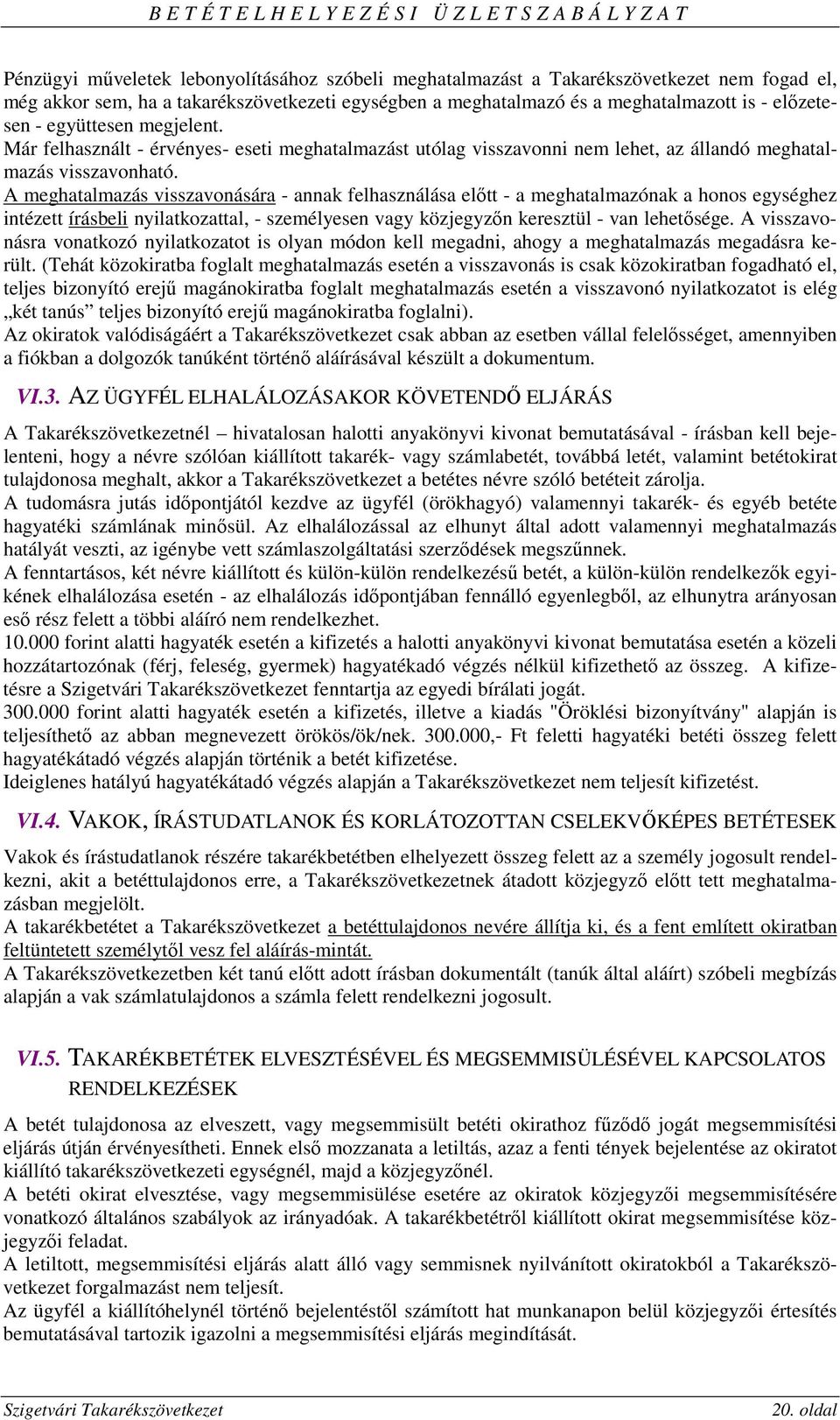 A meghatalmazás visszavonására - annak felhasználása előtt - a meghatalmazónak a honos egységhez intézett írásbeli nyilatkozattal, - személyesen vagy közjegyzőn keresztül - van lehetősége.