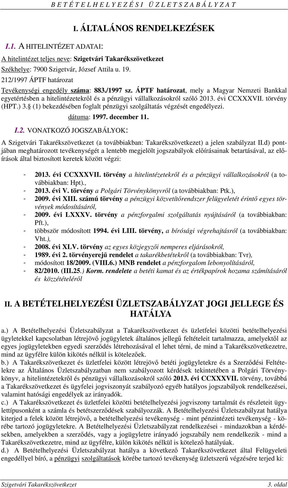 (1) bekezdésében foglalt pénzügyi szolgáltatás végzését engedélyezi. dátuma: 1997. december 11. I.2. VONATKOZÓ JOGSZABÁLYOK: A (a továbbiakban: Takarékszövetkezet) a jelen szabályzat II.