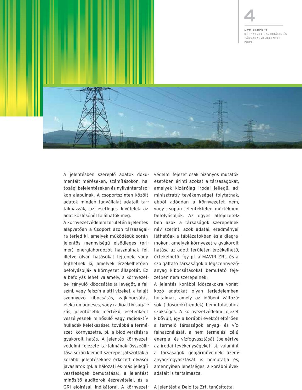 A környezetvédelem területén a jelentés alapvetôen a Csoport azon társaságaira terjed ki, amelyek mûködésük során jelentôs mennyiségû elsôdleges (primer) energiahordozót használnak fel, illetve olyan