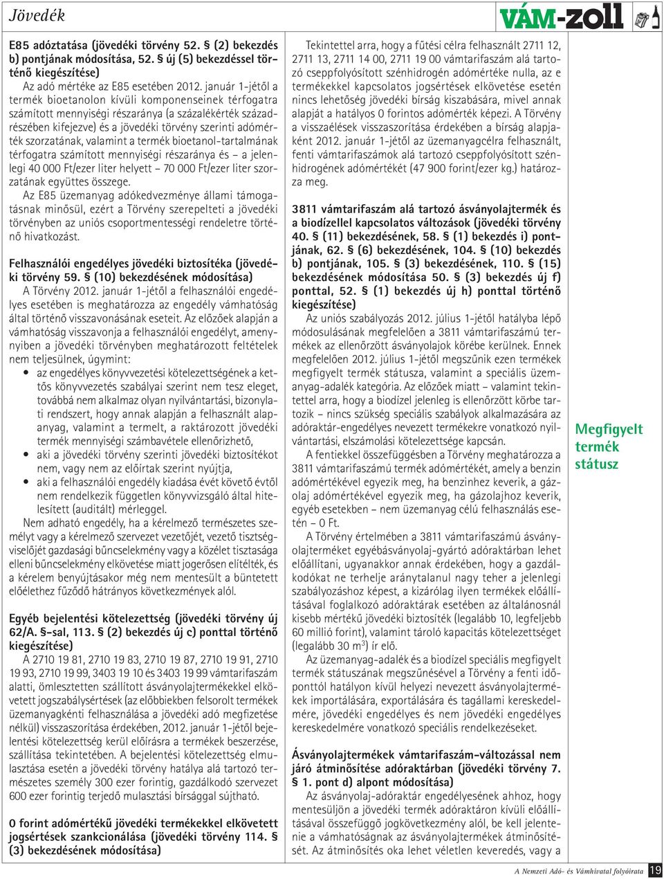 valamint a termék bioetanol-tartalmának térfogatra számított mennyiségi részaránya és a jelenlegi 40 000 Ft/ezer liter helyett 70 000 Ft/ezer liter szorzatának együttes összege.