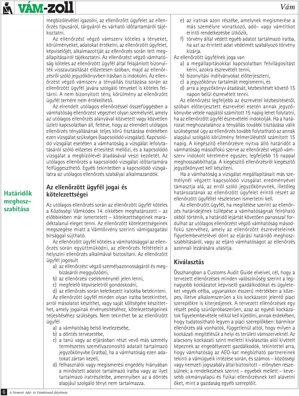 Az ellenőrzést végző vámhatóság köteles az ellenőrzött ügyfél által felajánlott bizonyíték visszautasítását előzetesen szóban, majd az ellenőrzésről szóló jegyzőkönyvben írásban is indokolni.