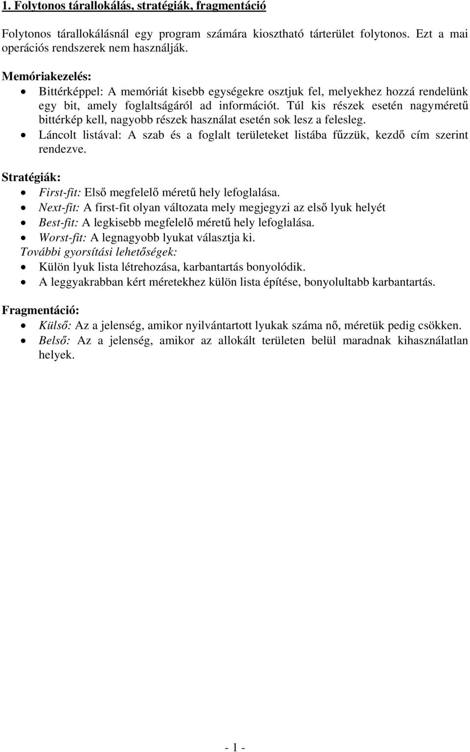 Túl kis részek esetén nagyméret bittérkép kell, nagyobb részek használat esetén sok lesz a felesleg. Láncolt listával: A szab és a foglalt területeket listába f zzük, kezd cím szerint rendezve.