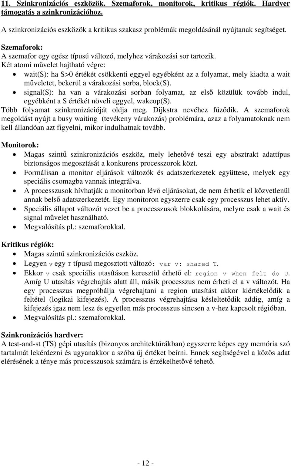 Két atomi m velet hajtható végre: wait(s): ha S>0 értékét csökkenti eggyel egyébként az a folyamat, mely kiadta a wait m veletet, bekerül a várakozási sorba, block(s).