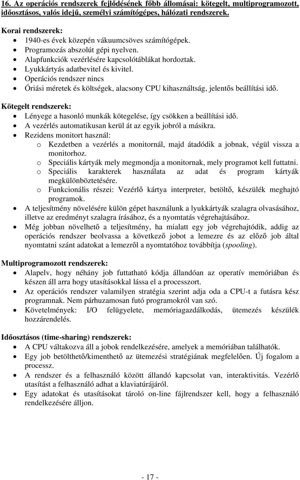 Operációs rendszer nincs Óriási méretek és költségek, alacsony CPU kihasználtság, jelent s beállítási id. Kötegelt rendszerek: Lényege a hasonló munkák kötegelése, így csökken a beállítási id.