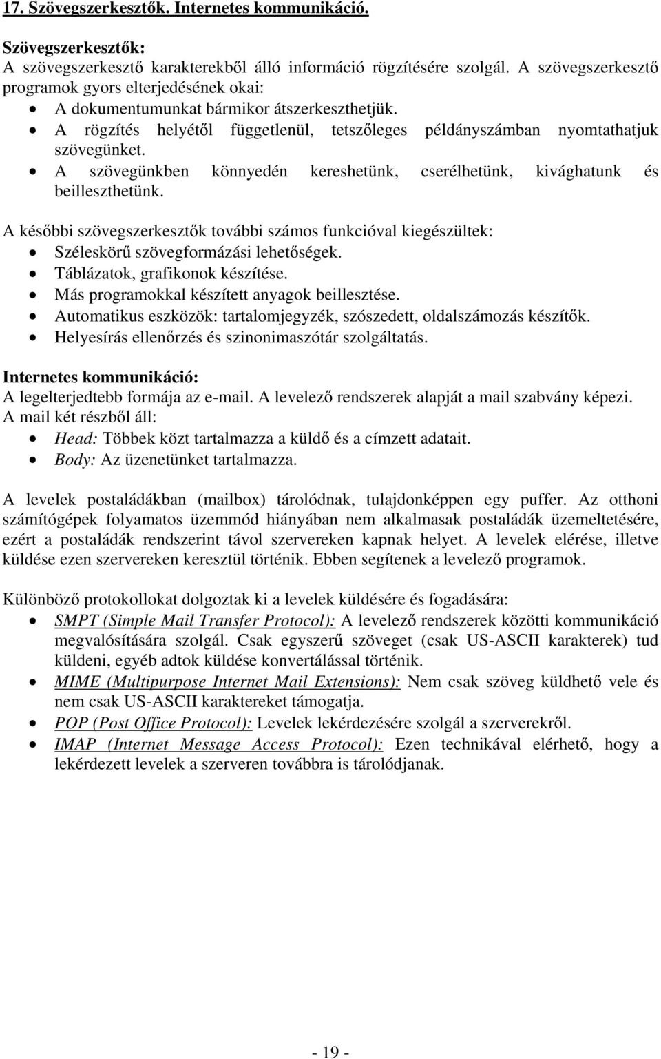 A szövegünkben könnyedén kereshetünk, cserélhetünk, kivághatunk és beilleszthetünk. A kés bbi szövegszerkeszt k további számos funkcióval kiegészültek: Széleskör szövegformázási lehet ségek.