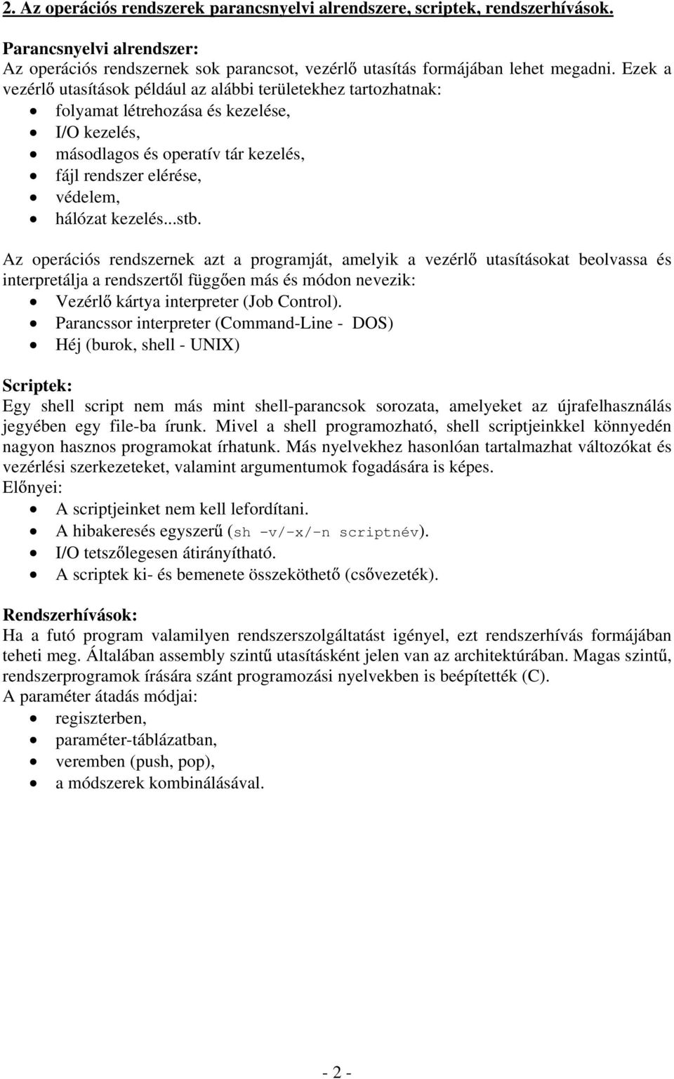 kezelés...stb. Az operációs rendszernek azt a programját, amelyik a vezérl interpretálja a rendszert l függ en más és módon nevezik: Vezérl kártya interpreter (Job Control).