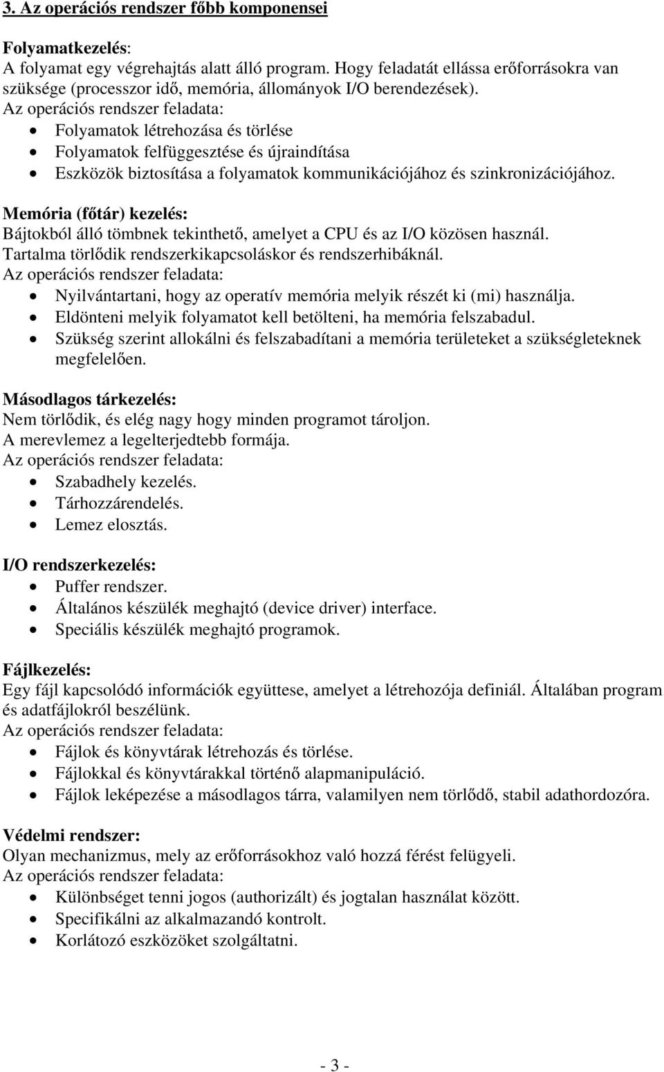 Az operációs rendszer feladata: Folyamatok létrehozása és törlése Folyamatok felfüggesztése és újraindítása Eszközök biztosítása a folyamatok kommunikációjához és szinkronizációjához.