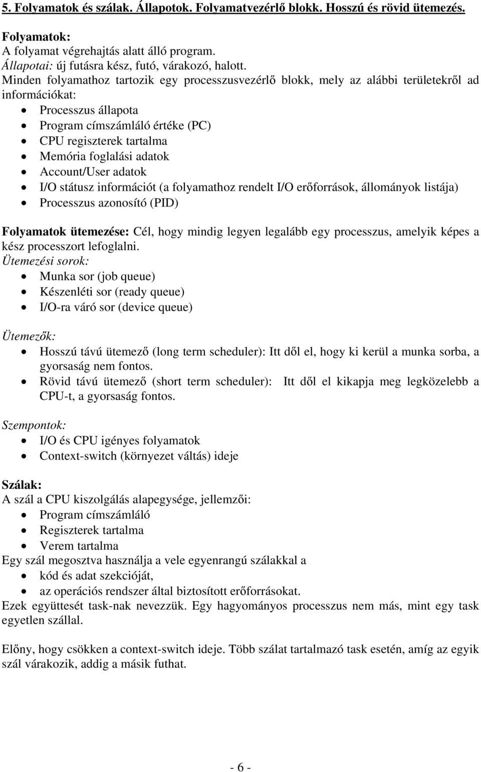 adatok Account/User adatok I/O státusz információt (a folyamathoz rendelt I/O er források, állományok listája) Processzus azonosító (PID) Folyamatok ütemezése: Cél, hogy mindig legyen legalább egy