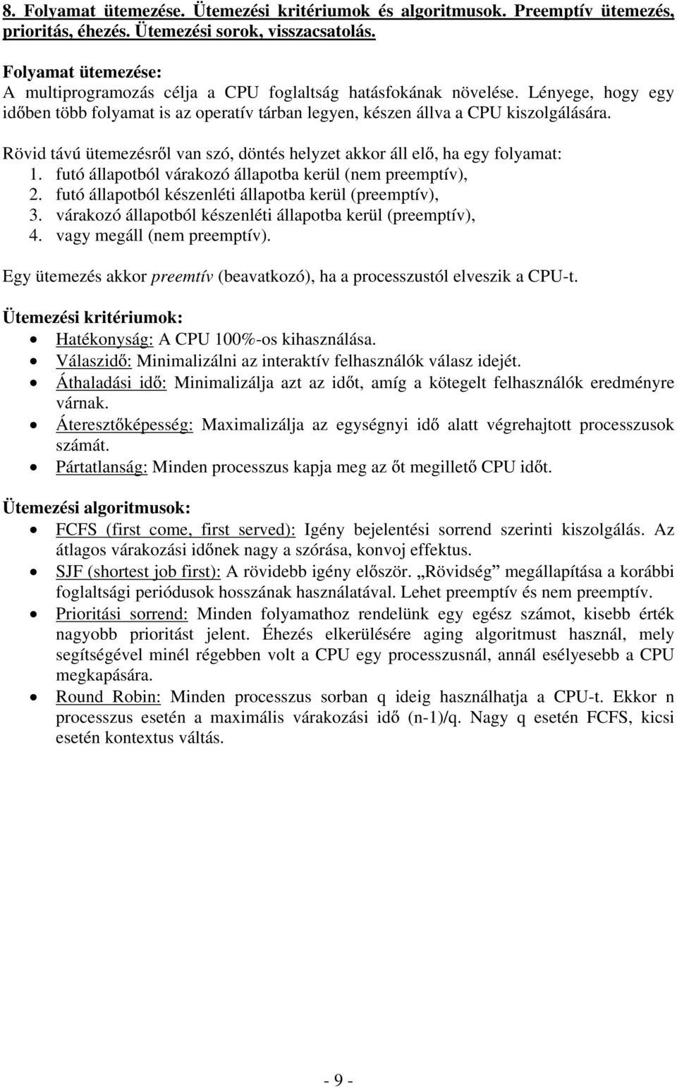 Rövid távú ütemezésr l van szó, döntés helyzet akkor áll el, ha egy folyamat: 1. futó állapotból várakozó állapotba kerül (nem preemptív), 2. futó állapotból készenléti állapotba kerül (preemptív), 3.