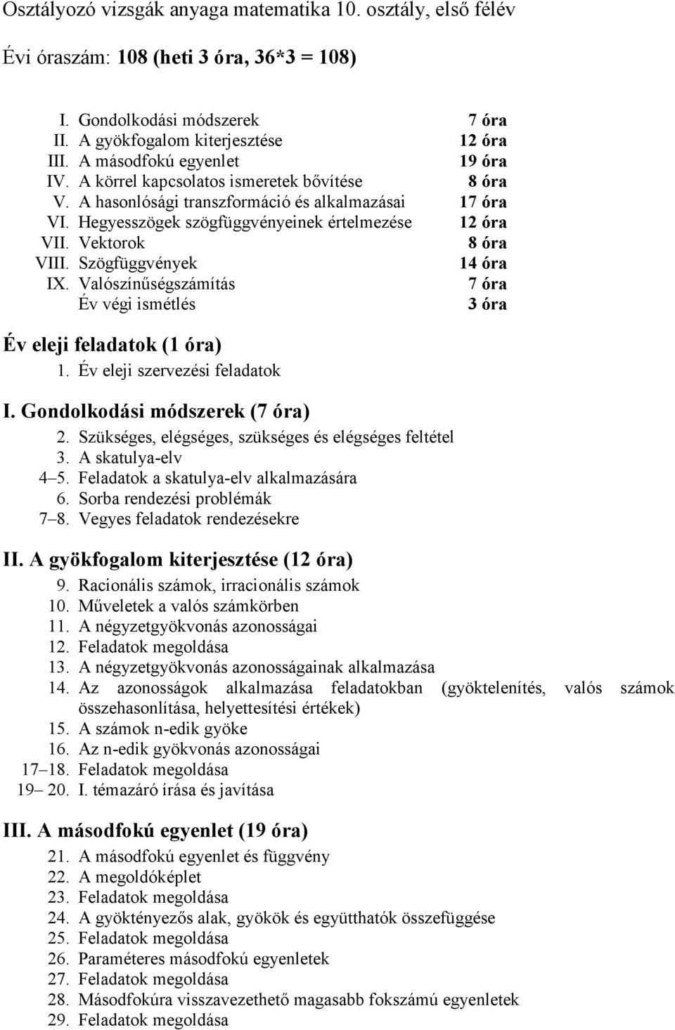 Vektorok 8 óra VIII. Szögfüggvények 14 óra IX. Valószínűségszámítás 7 óra Év végi ismétlés 3 óra Év eleji feladatok (1 óra) 1. Év eleji szervezési feladatok I. Gondolkodási módszerek (7 óra) 2.